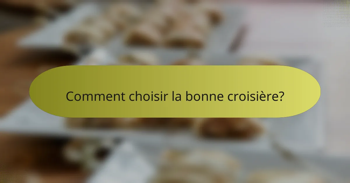 Comment choisir la bonne croisière?