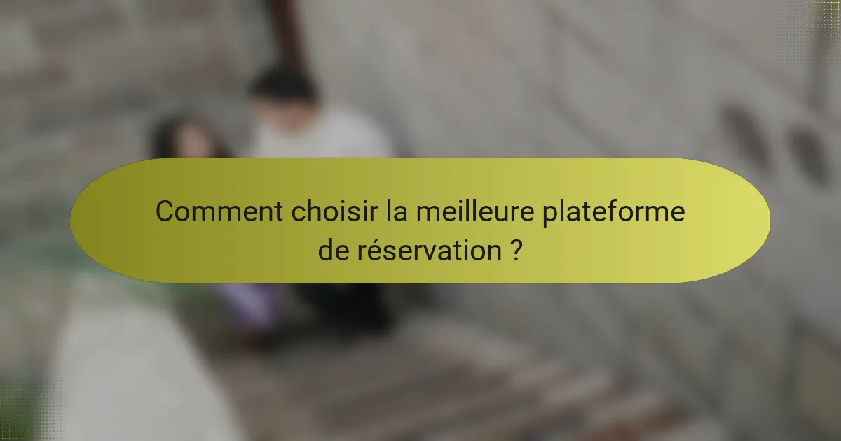 Comment choisir la meilleure plateforme de réservation ?