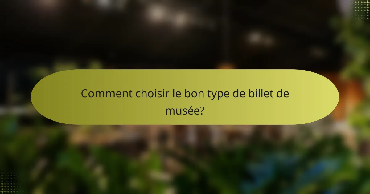 Comment choisir le bon type de billet de musée?