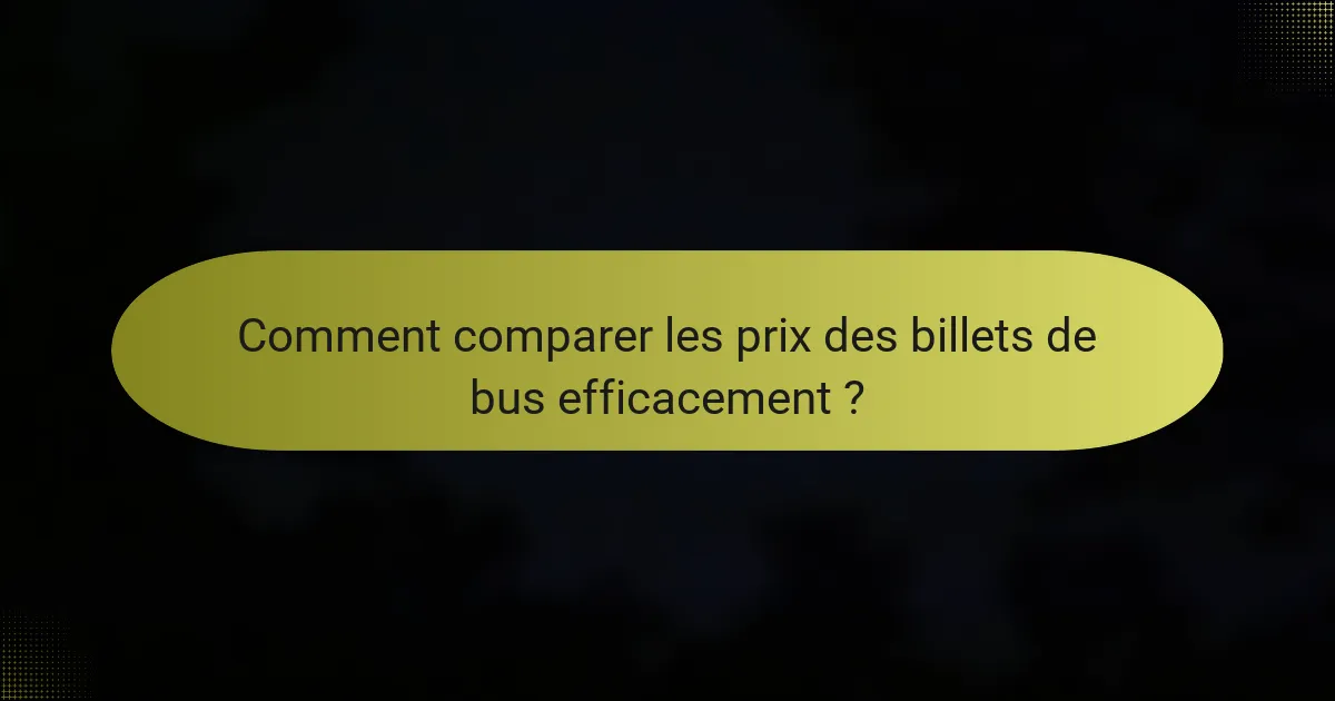 Comment comparer les prix des billets de bus efficacement ?