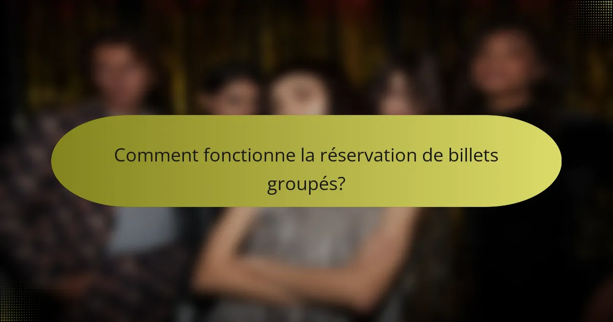 Comment fonctionne la réservation de billets groupés?