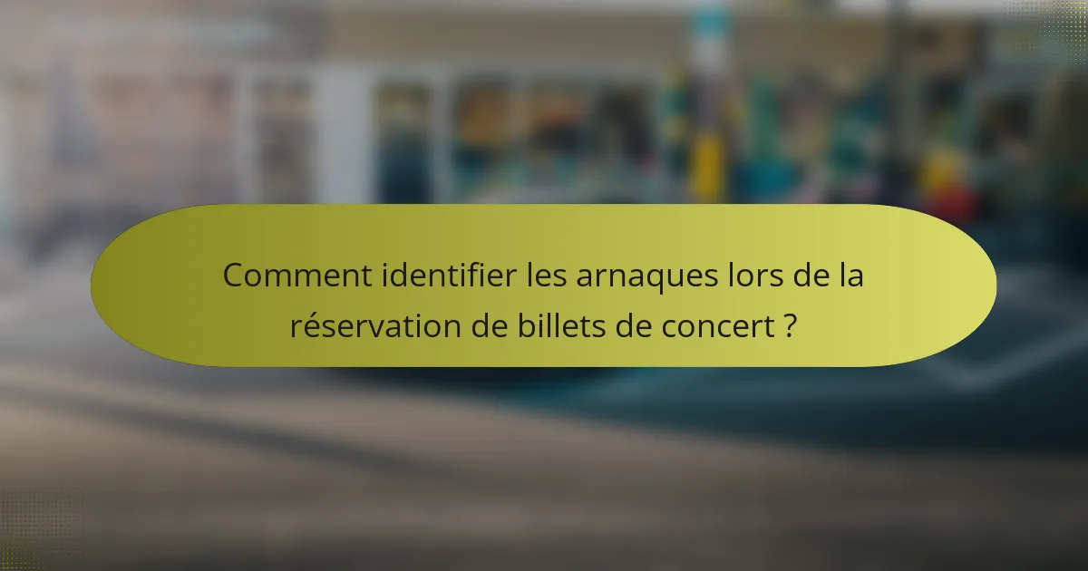 Comment identifier les arnaques lors de la réservation de billets de concert ?