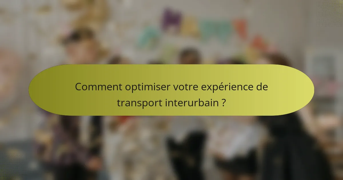 Comment optimiser votre expérience de transport interurbain ?