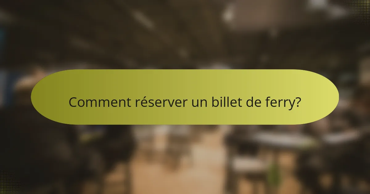 Comment réserver un billet de ferry?