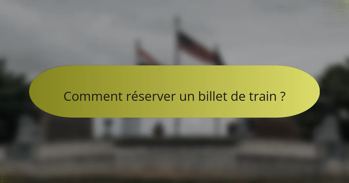 Comment réserver un billet de train ?