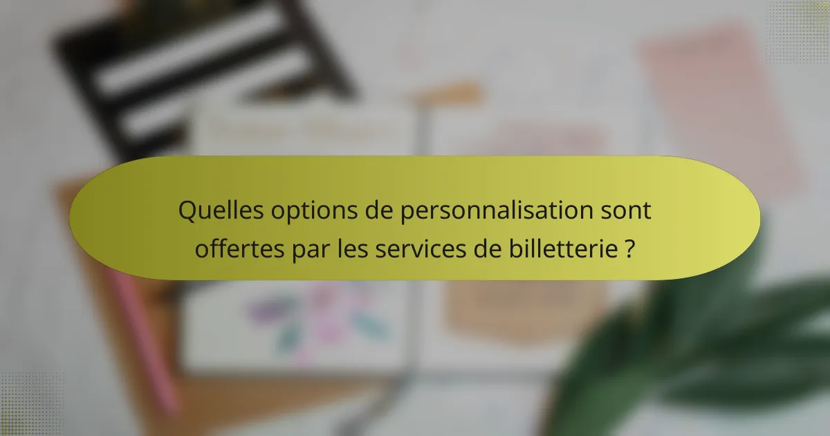 Quelles options de personnalisation sont offertes par les services de billetterie ?