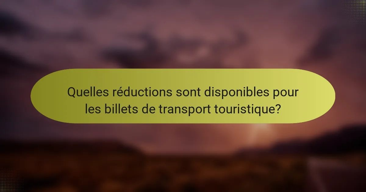 Quelles réductions sont disponibles pour les billets de transport touristique?