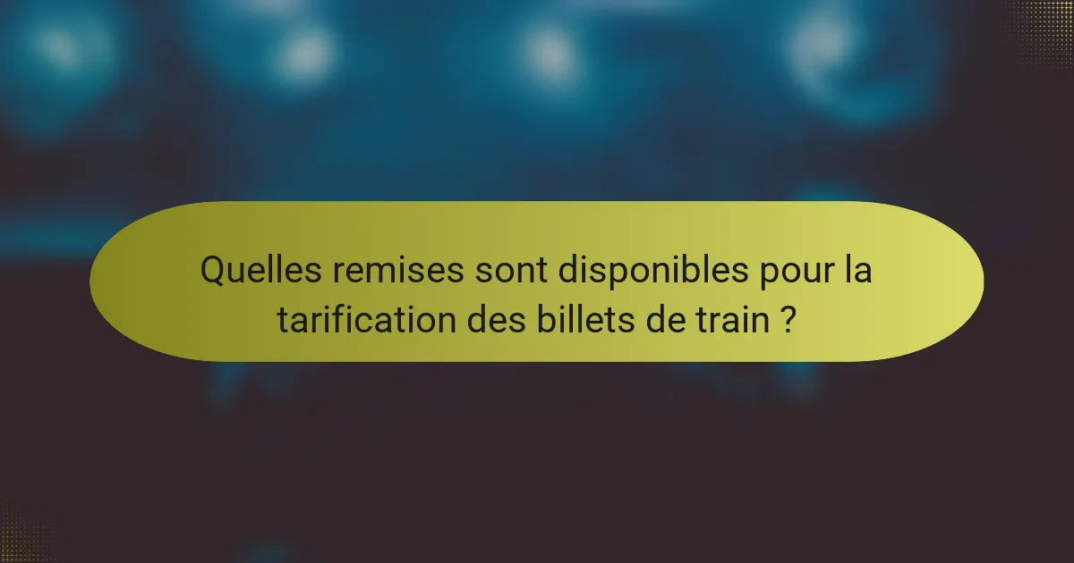 Quelles remises sont disponibles pour la tarification des billets de train ?