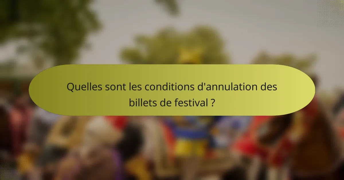 Quelles sont les conditions d'annulation des billets de festival ?