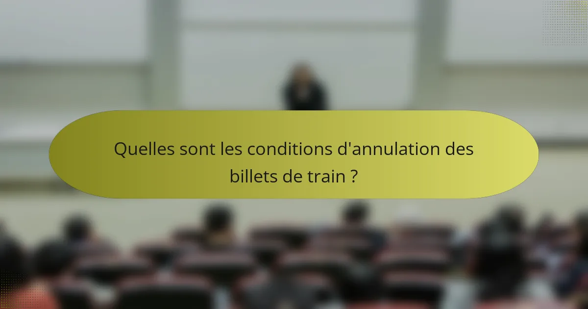 Quelles sont les conditions d'annulation des billets de train ?
