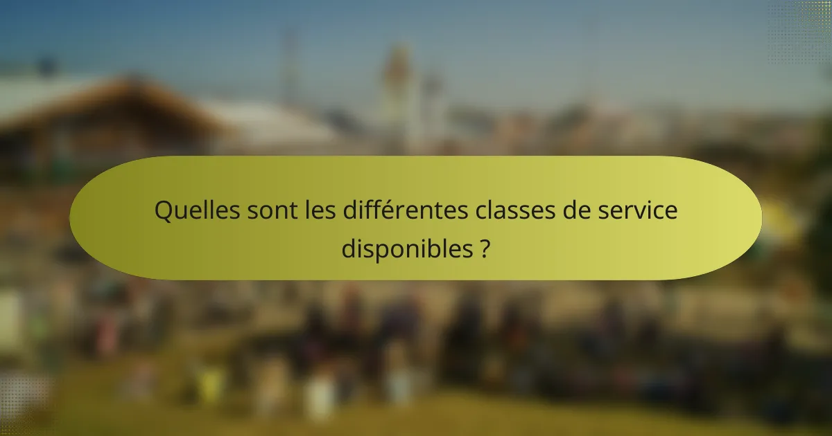 Quelles sont les différentes classes de service disponibles ?