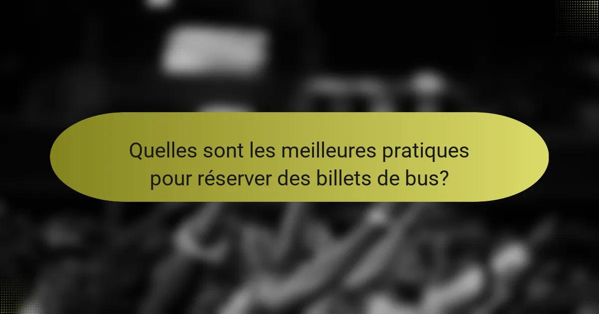 Quelles sont les meilleures pratiques pour réserver des billets de bus?