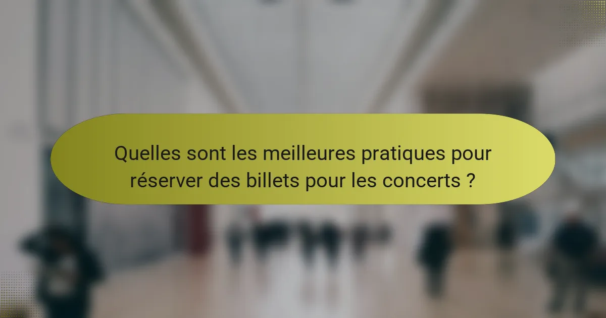 Quelles sont les meilleures pratiques pour réserver des billets pour les concerts ?