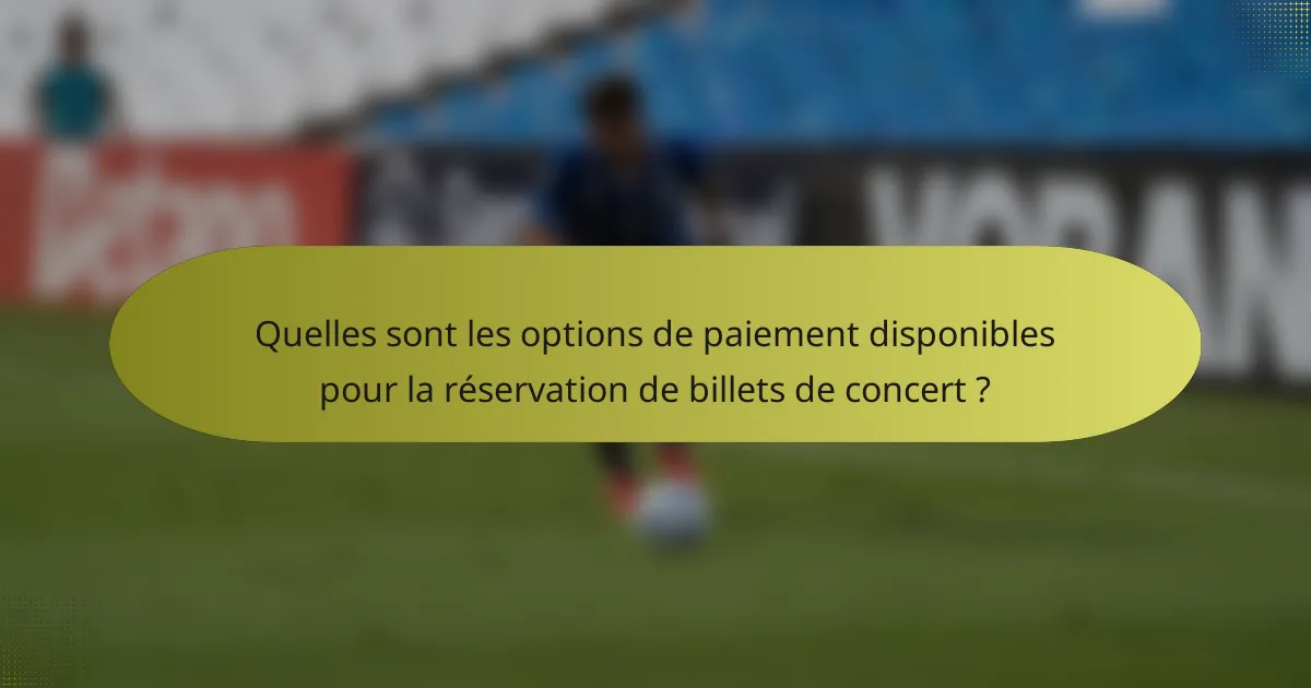 Quelles sont les options de paiement disponibles pour la réservation de billets de concert ?