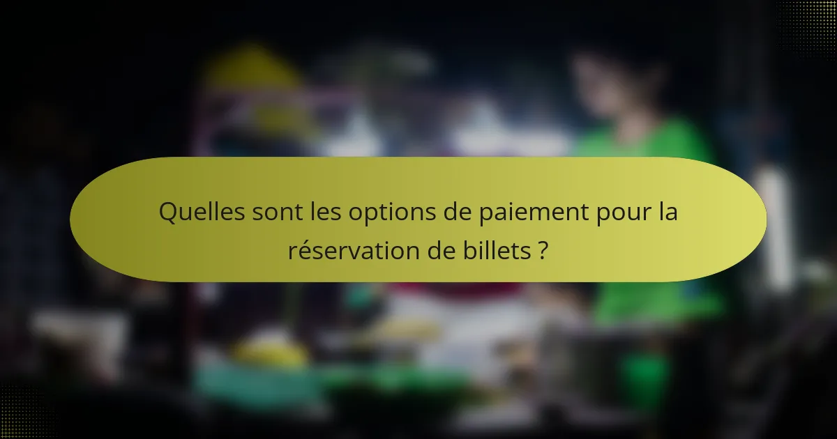 Quelles sont les options de paiement pour la réservation de billets ?