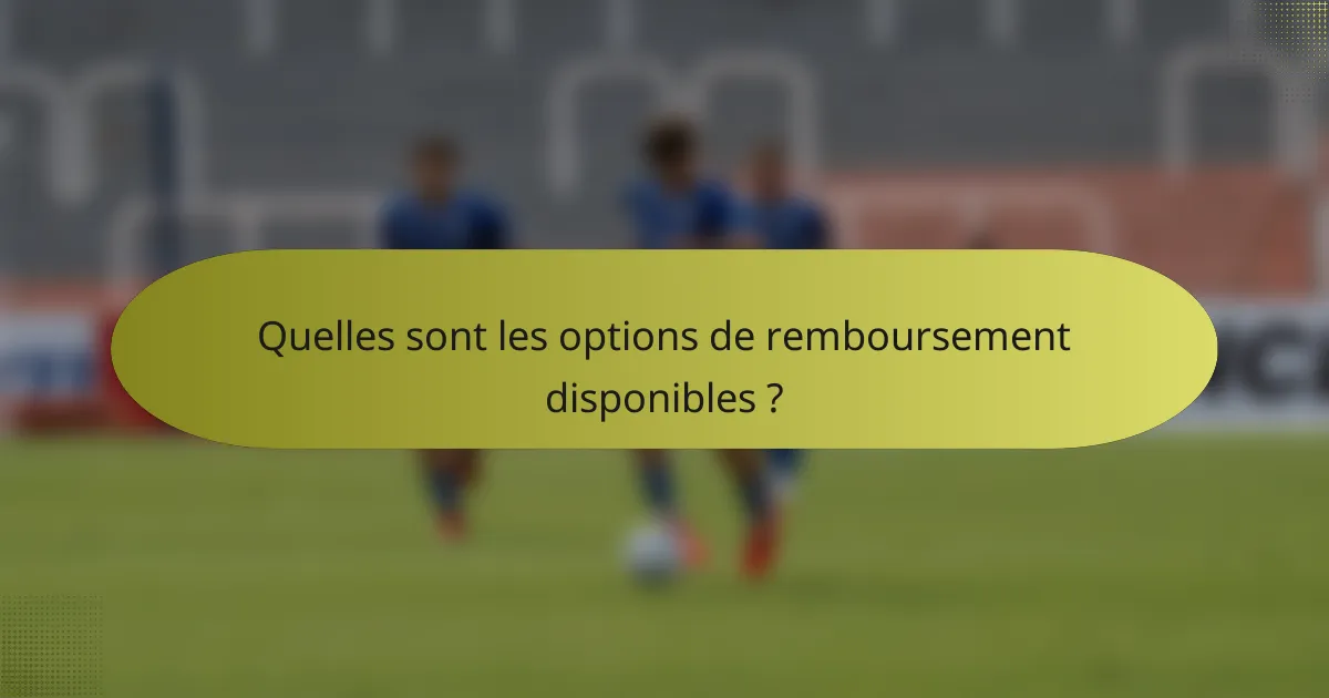 Quelles sont les options de remboursement disponibles ?