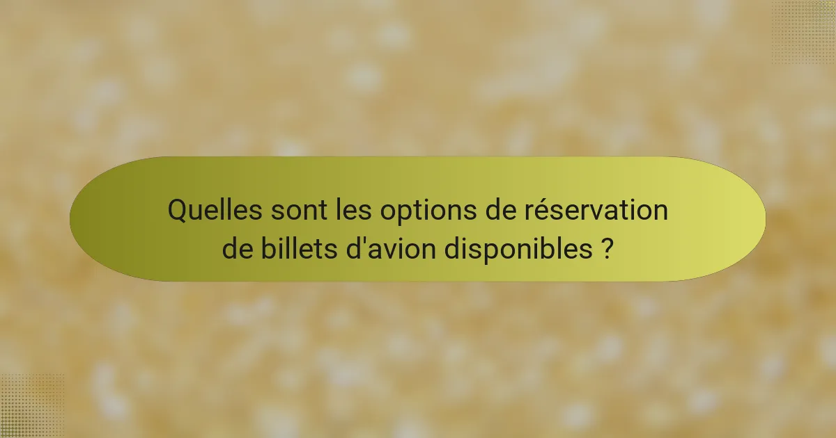 Quelles sont les options de réservation de billets d'avion disponibles ?
