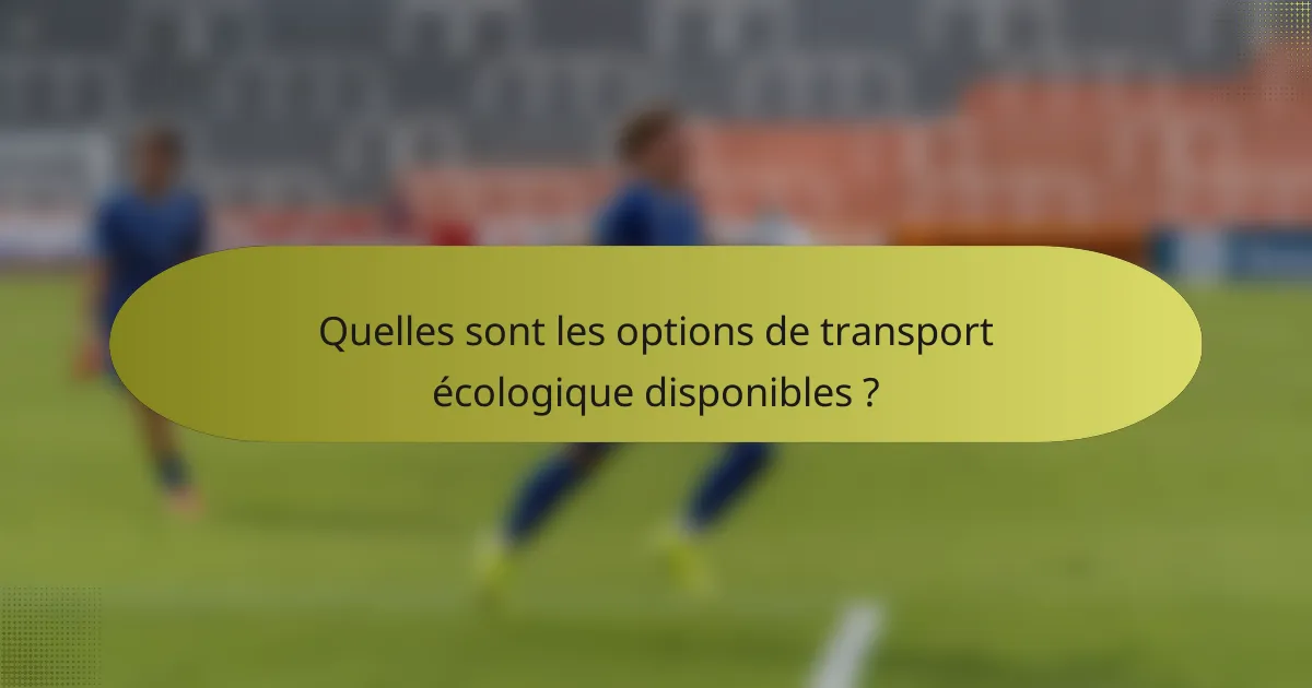 Quelles sont les options de transport écologique disponibles ?
