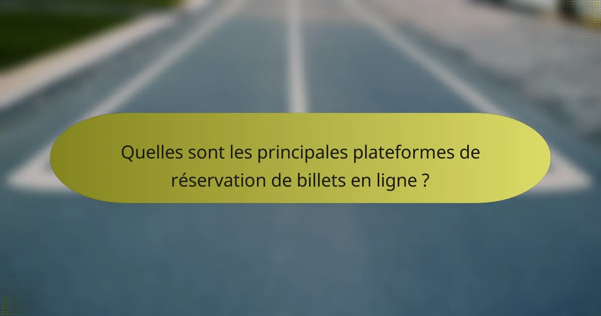 Quelles sont les principales plateformes de réservation de billets en ligne ?