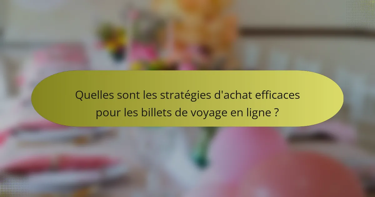 Quelles sont les stratégies d'achat efficaces pour les billets de voyage en ligne ?