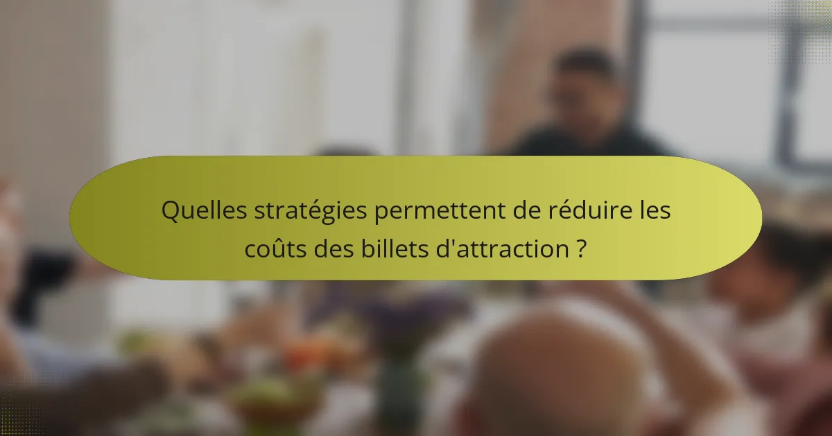 Quelles stratégies permettent de réduire les coûts des billets d'attraction ?