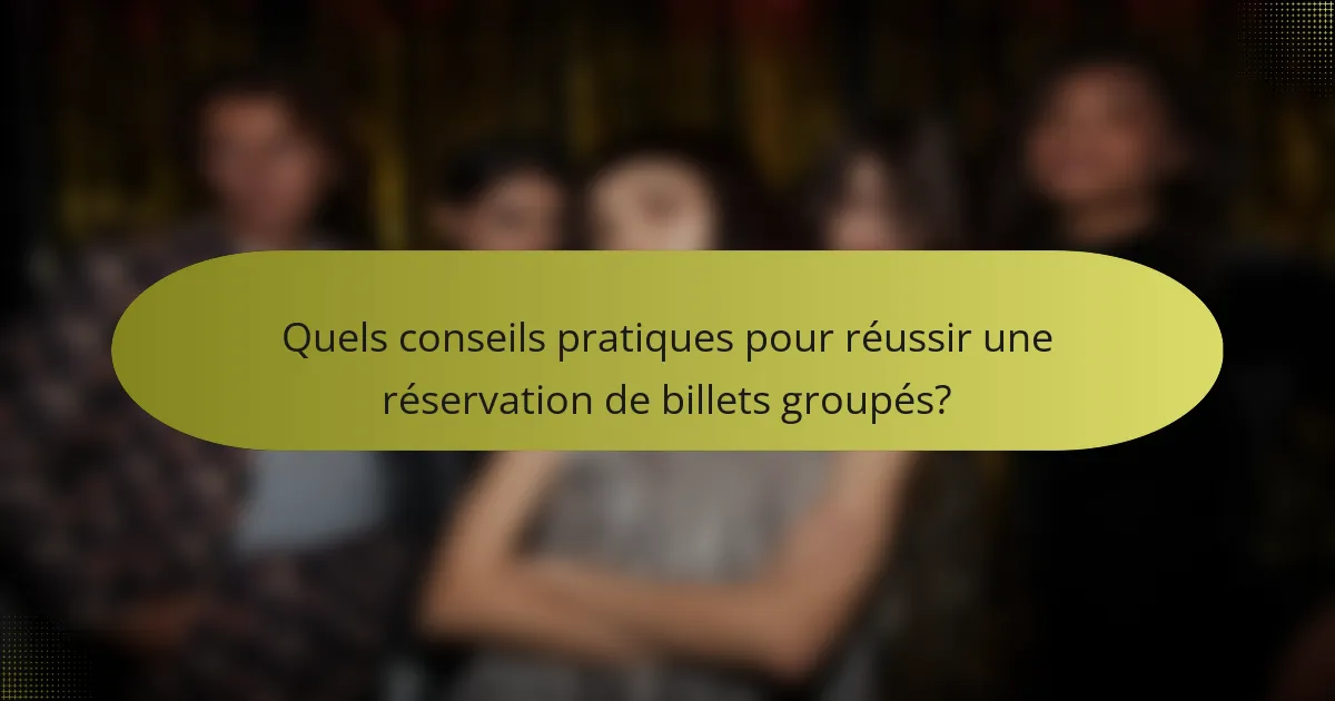 Quels conseils pratiques pour réussir une réservation de billets groupés?