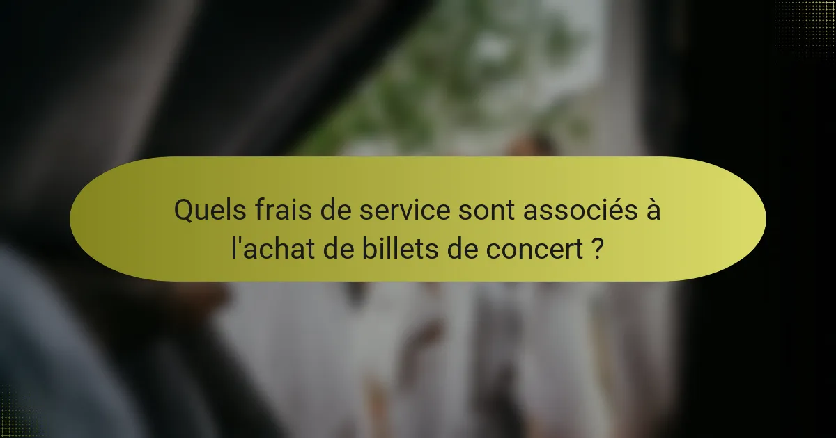 Quels frais de service sont associés à l'achat de billets de concert ?