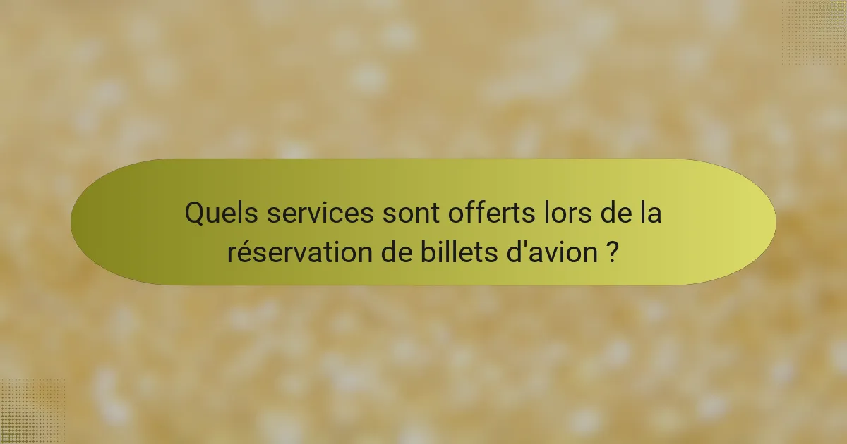 Quels services sont offerts lors de la réservation de billets d'avion ?