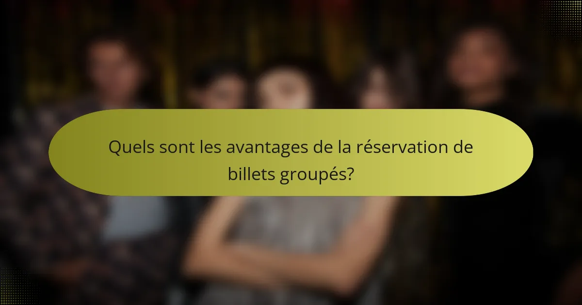 Quels sont les avantages de la réservation de billets groupés?