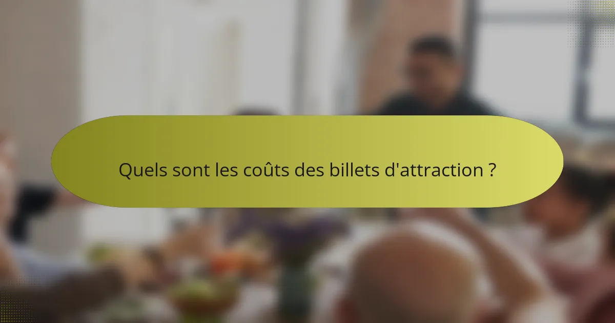 Quels sont les coûts des billets d'attraction ?
