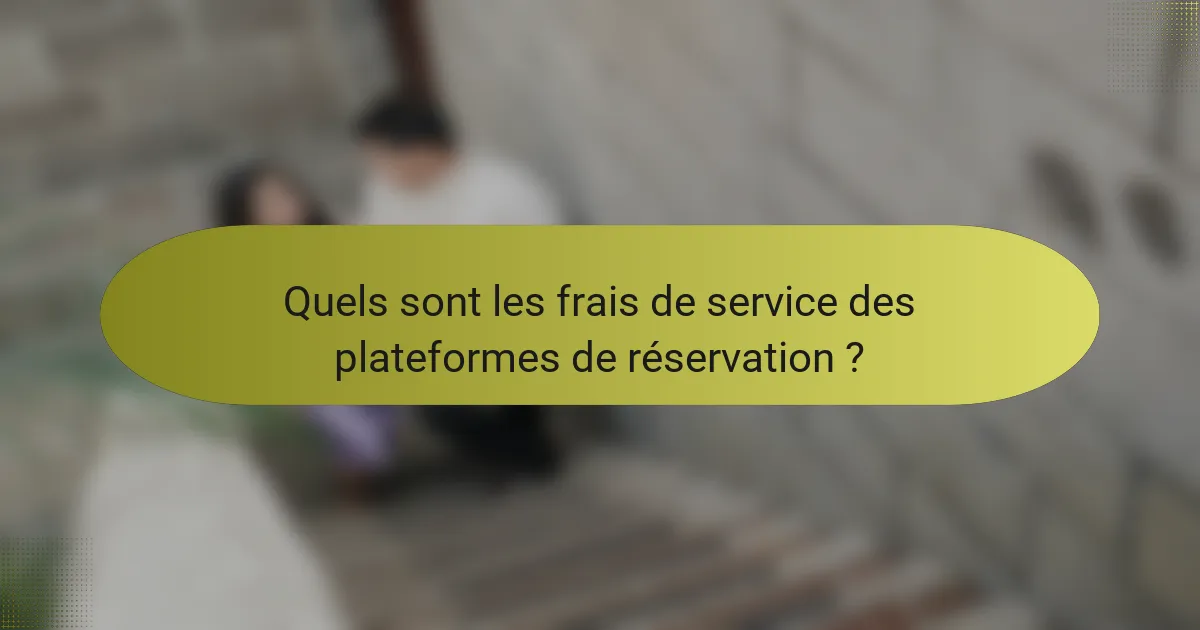 Quels sont les frais de service des plateformes de réservation ?