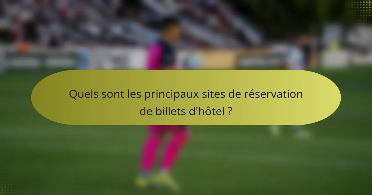 Quels sont les principaux sites de réservation de billets d'hôtel ?