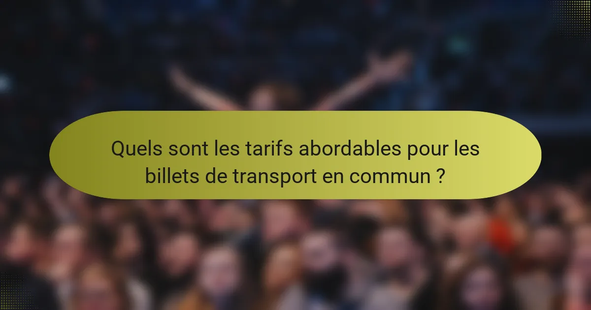 Quels sont les tarifs abordables pour les billets de transport en commun ?