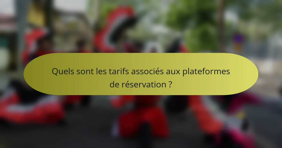 Quels sont les tarifs associés aux plateformes de réservation ?
