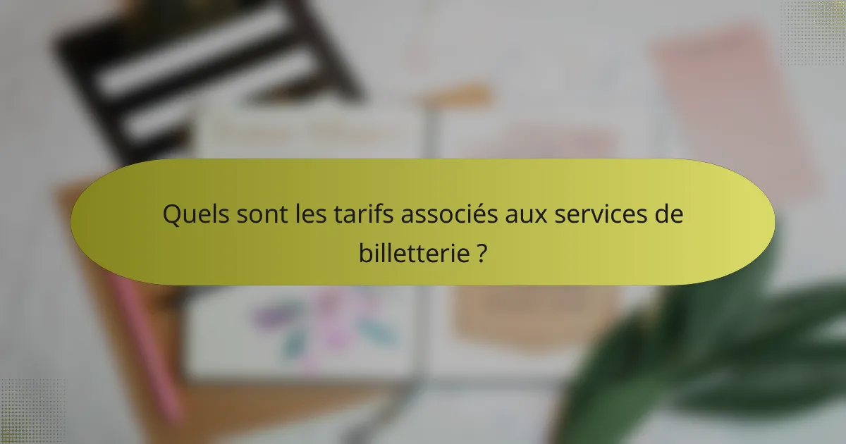 Quels sont les tarifs associés aux services de billetterie ?