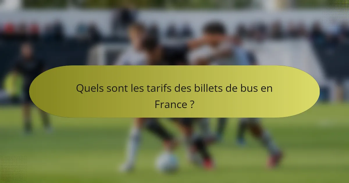 Quels sont les tarifs des billets de bus en France ?