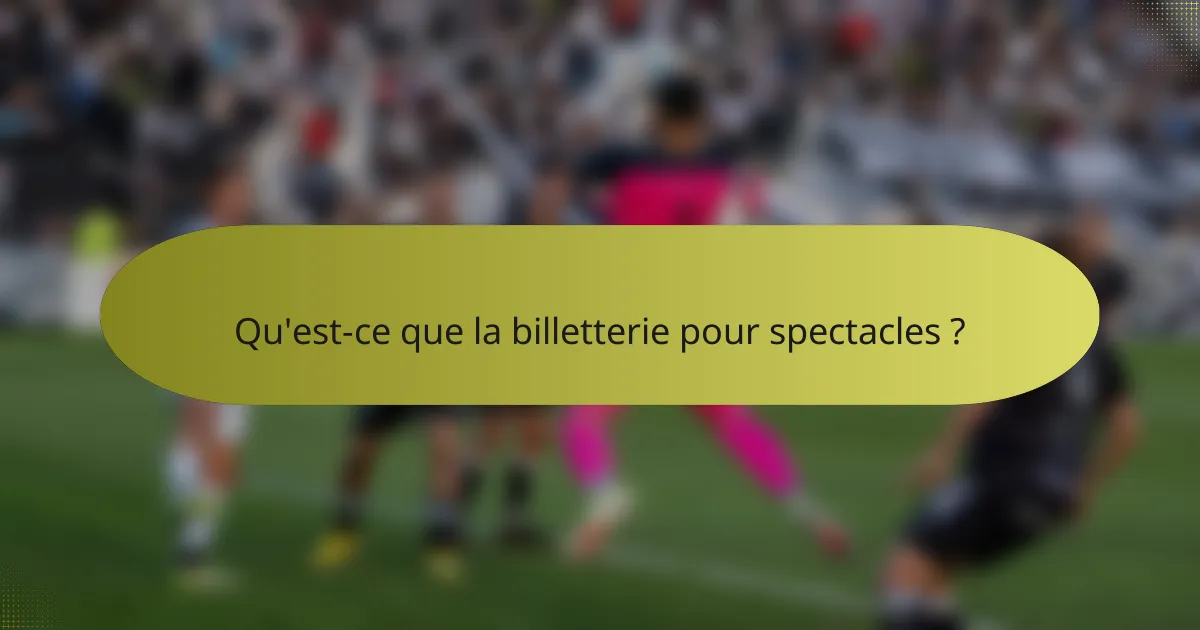 Qu'est-ce que la billetterie pour spectacles ?