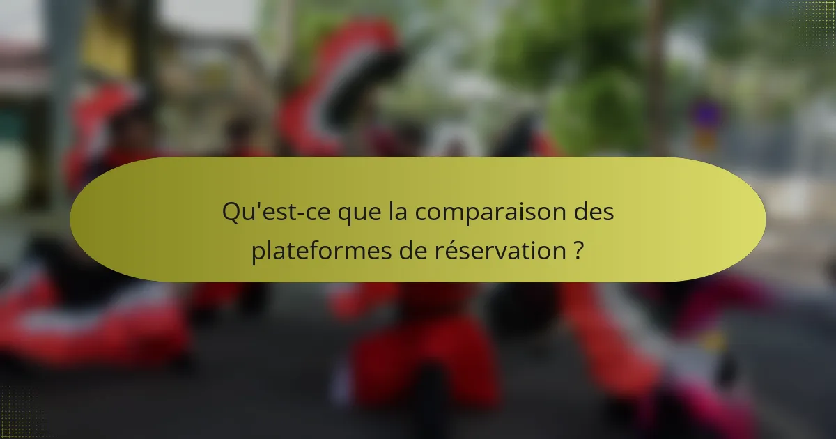 Qu'est-ce que la comparaison des plateformes de réservation ?