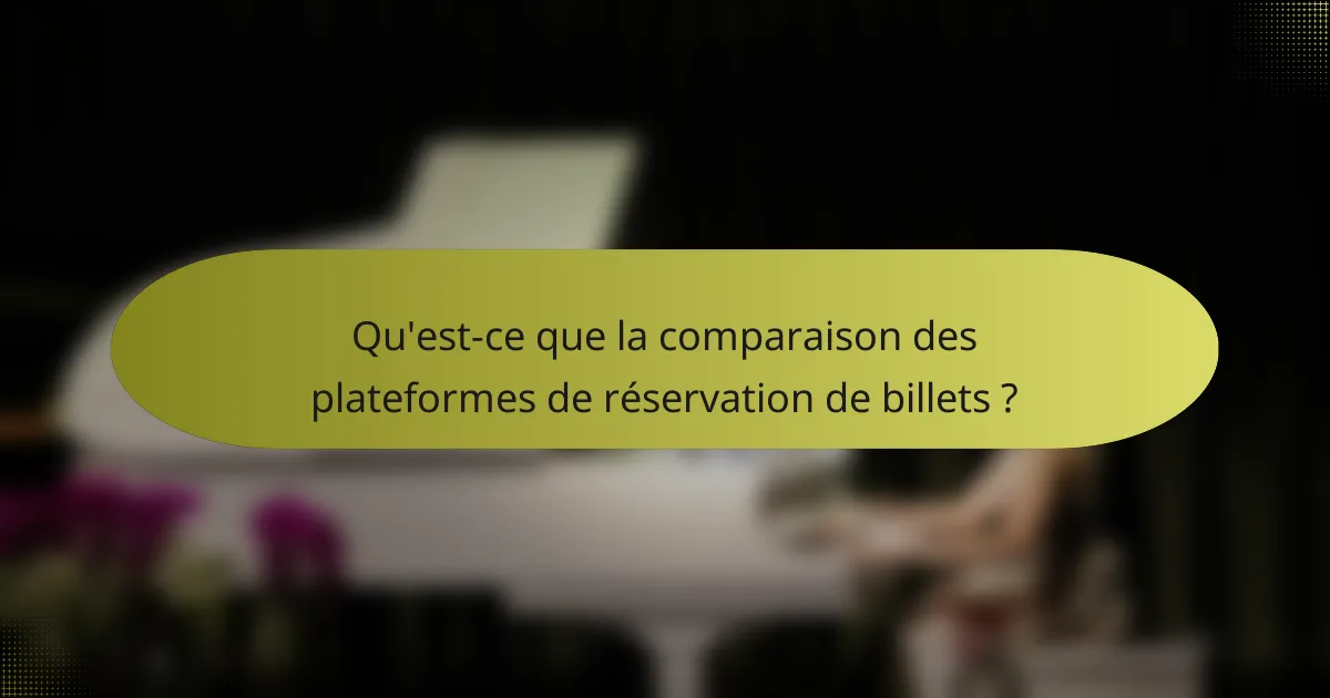 Qu'est-ce que la comparaison des plateformes de réservation de billets ?
