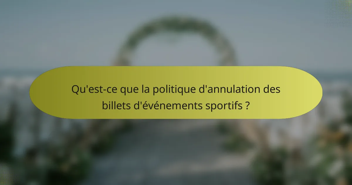 Qu'est-ce que la politique d'annulation des billets d'événements sportifs ?