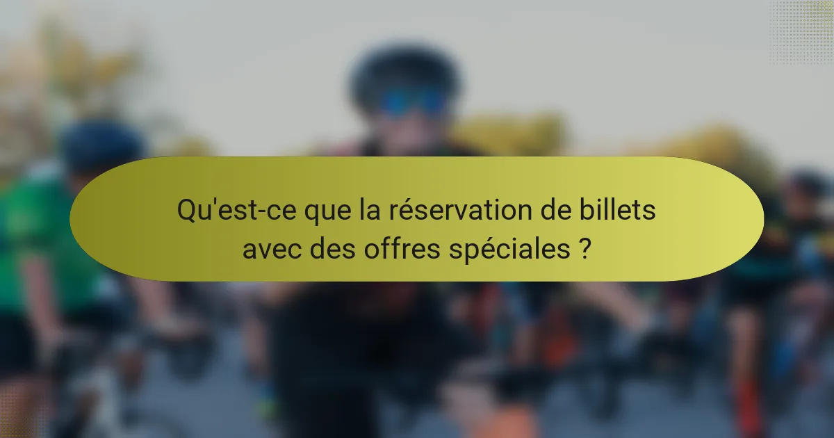 Qu'est-ce que la réservation de billets avec des offres spéciales ?