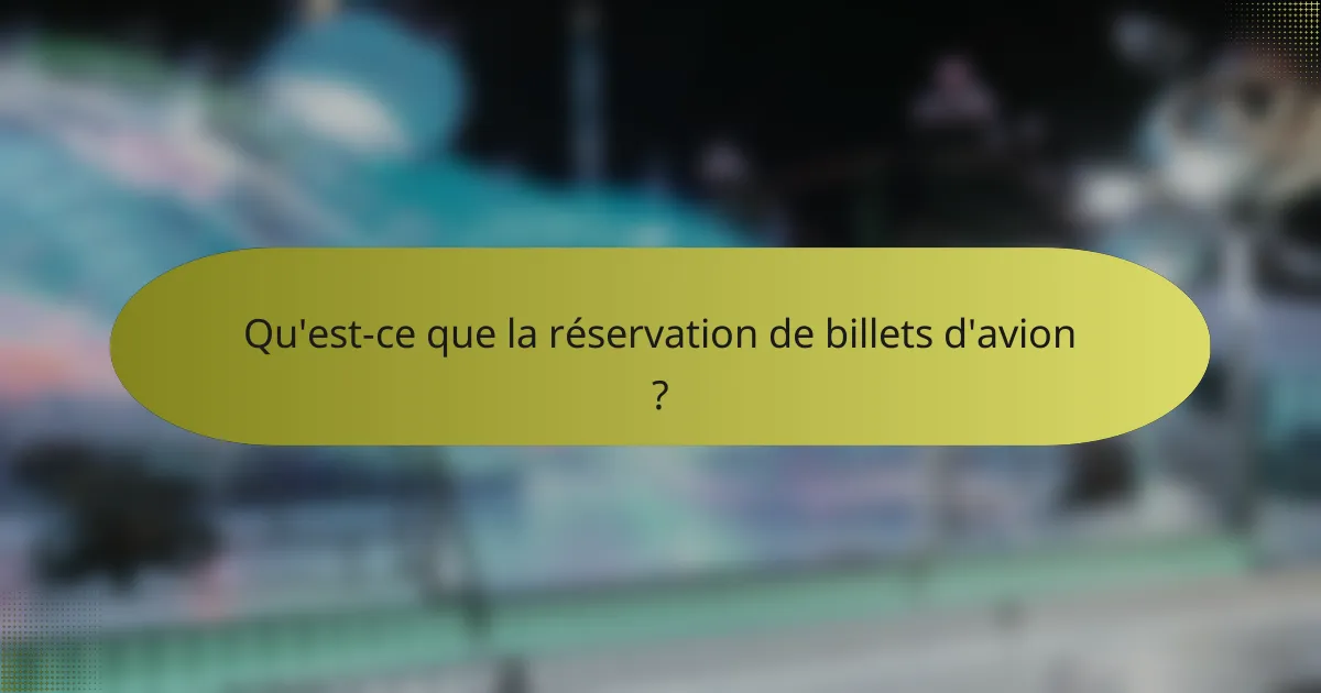 Qu'est-ce que la réservation de billets d'avion ?
