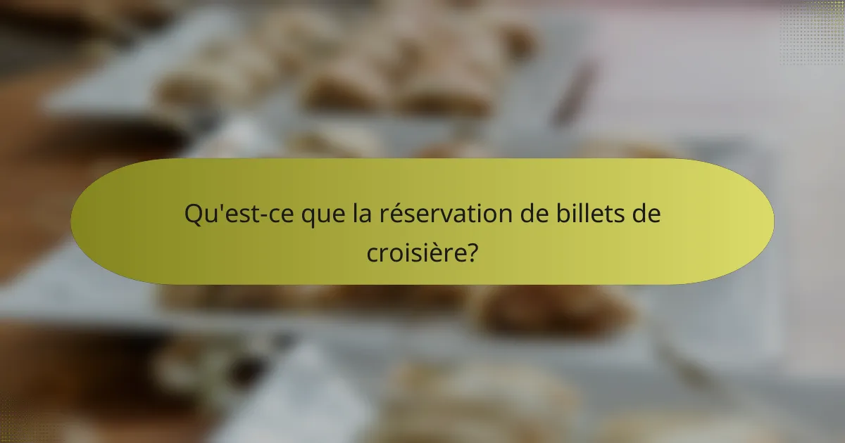 Qu'est-ce que la réservation de billets de croisière?