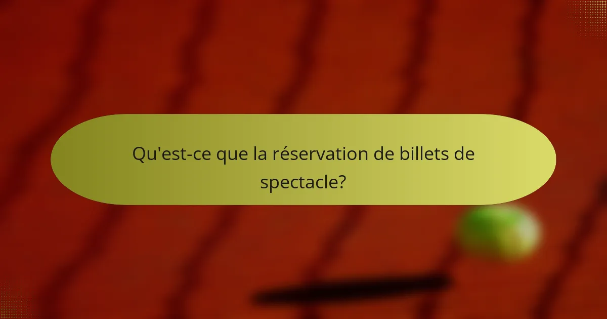 Qu'est-ce que la réservation de billets de spectacle?