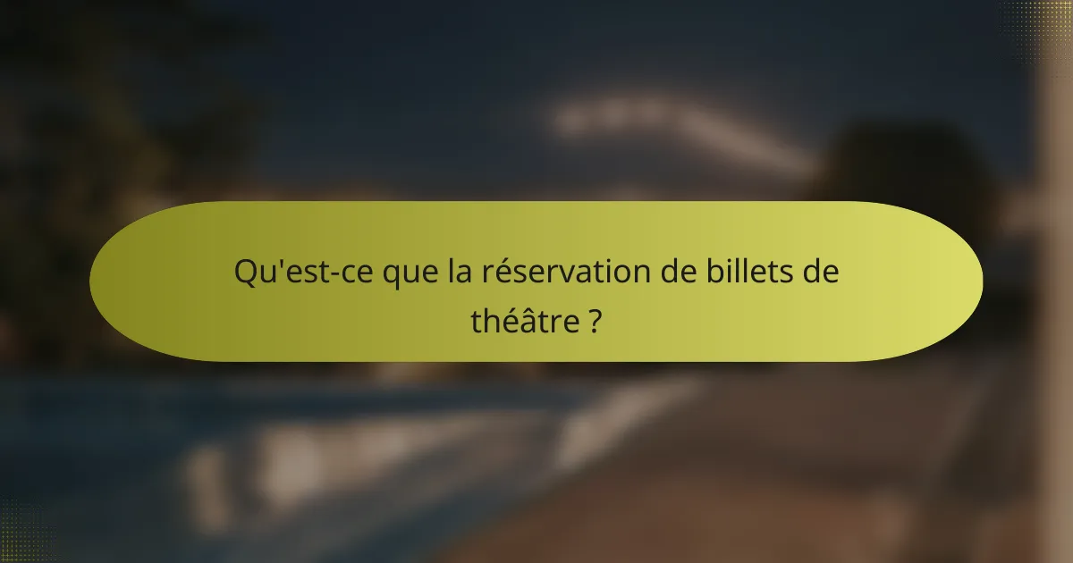 Qu'est-ce que la réservation de billets de théâtre ?