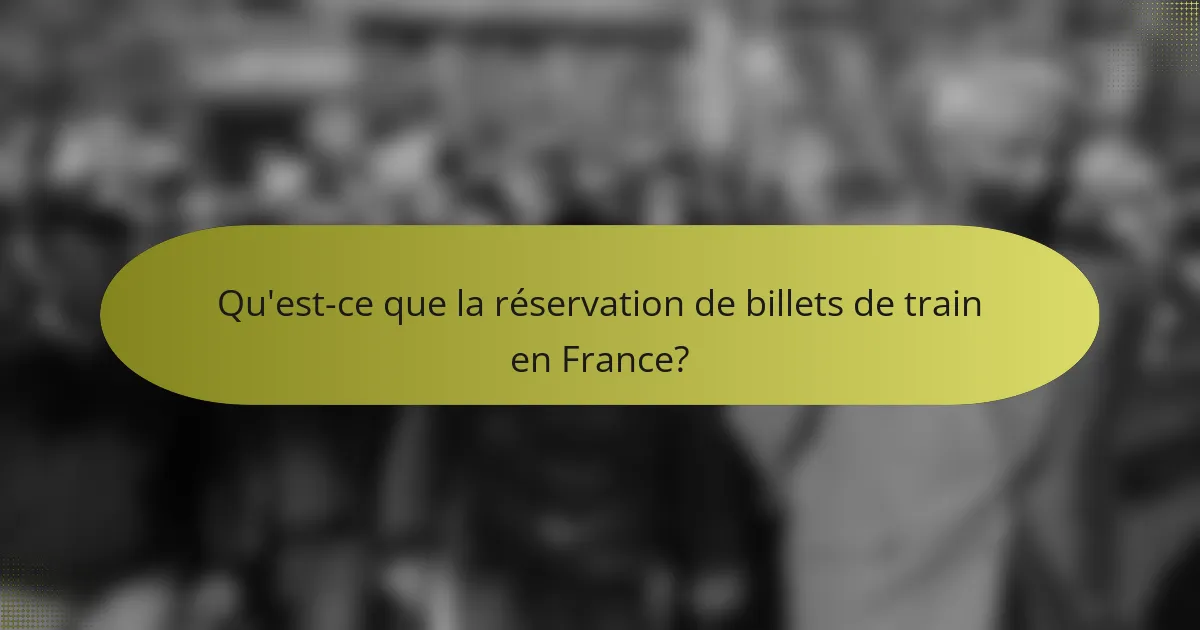 Qu'est-ce que la réservation de billets de train en France?