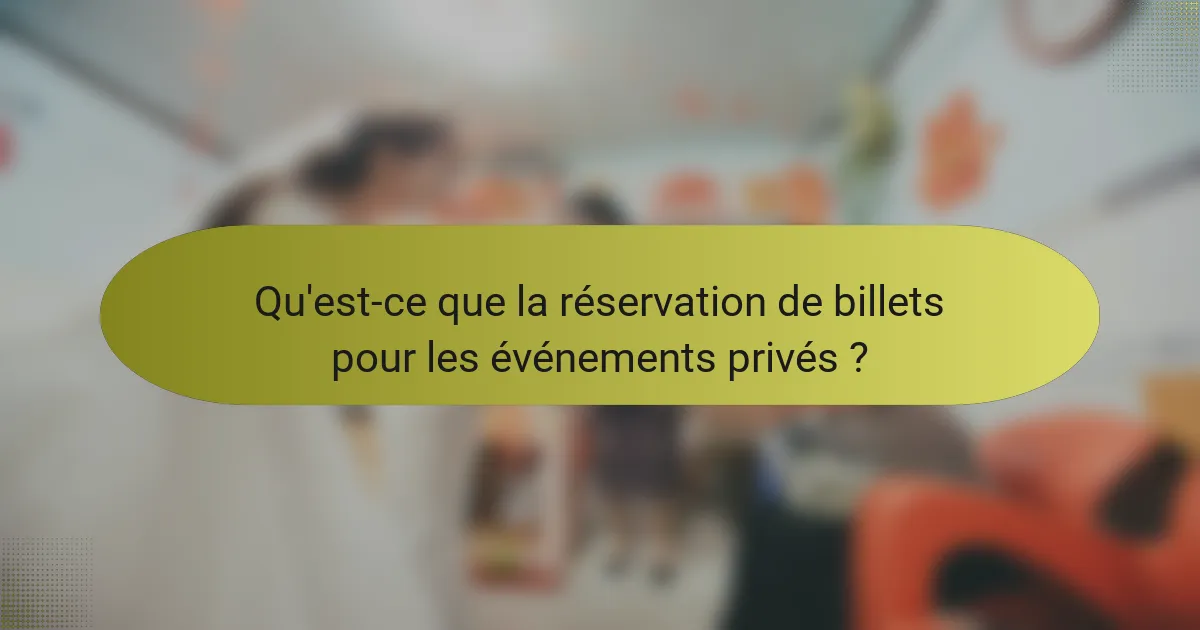 Qu'est-ce que la réservation de billets pour les événements privés ?
