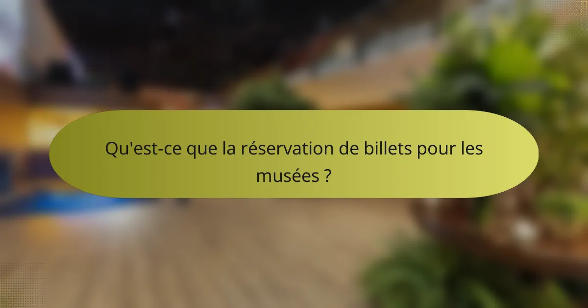 Qu'est-ce que la réservation de billets pour les musées ?