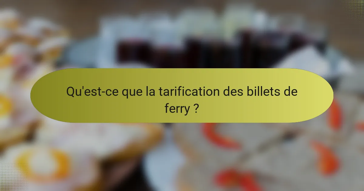 Qu'est-ce que la tarification des billets de ferry ?