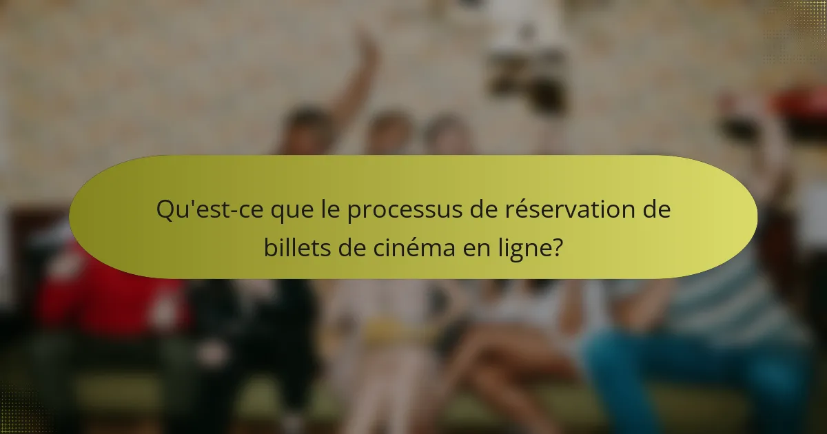 Qu'est-ce que le processus de réservation de billets de cinéma en ligne?